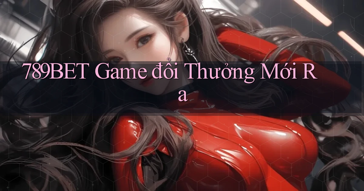 789bet  game đổi thưởng mới ra