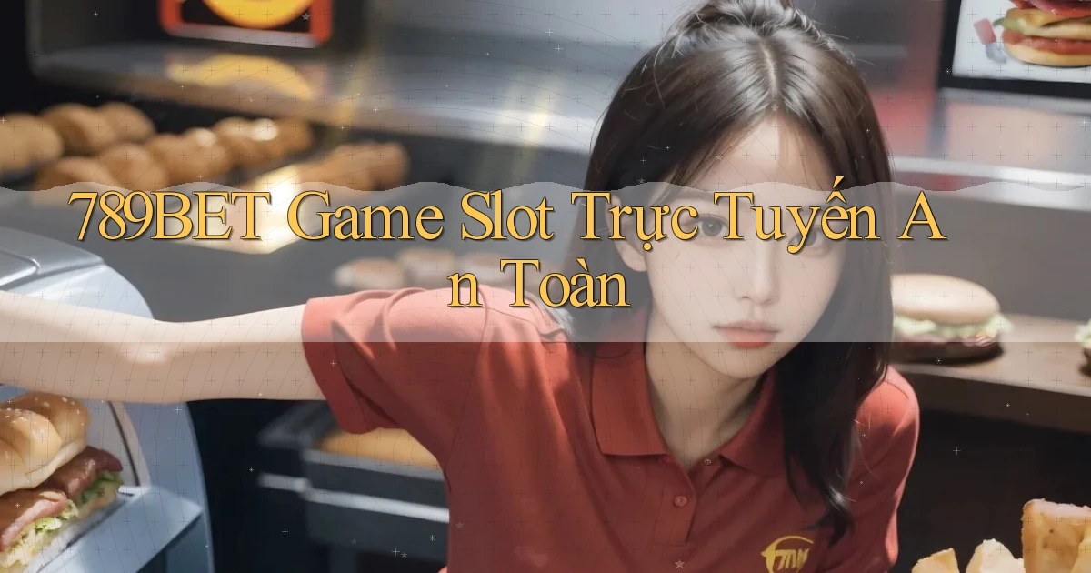 789bet  Game slot trực tuyến an toàn