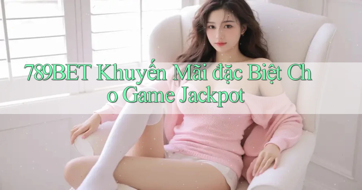 789bet  khuyến mãi đặc biệt cho game jackpot