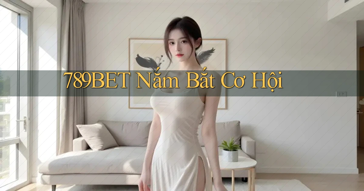 789bet  nắm bắt cơ hội