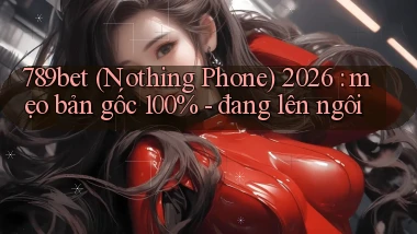 789bet (Nothing Phone) 2026 mẹo bản gốc 100%   đang lên ngôi