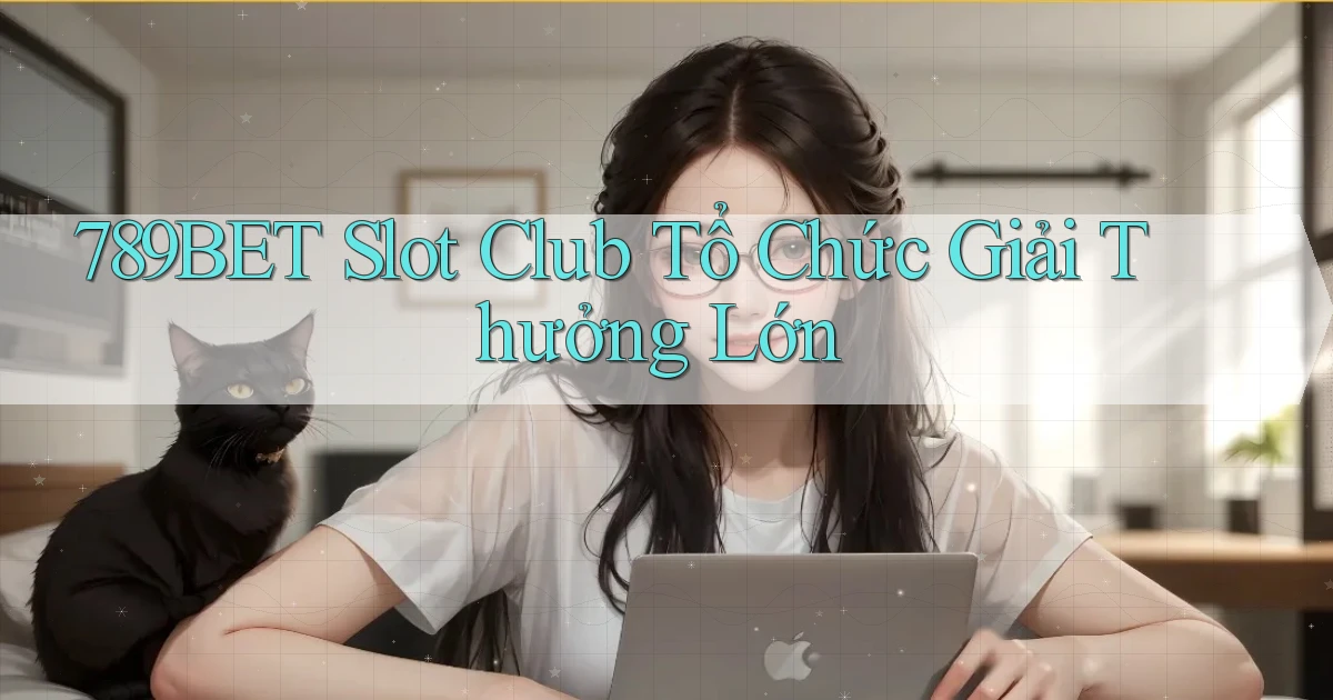 789bet  slot club tổ chức giải thưởng lớn