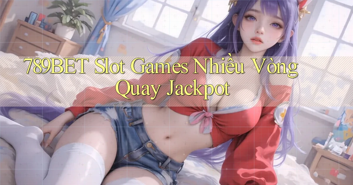 789bet  slot games nhiều vòng quay jackpot