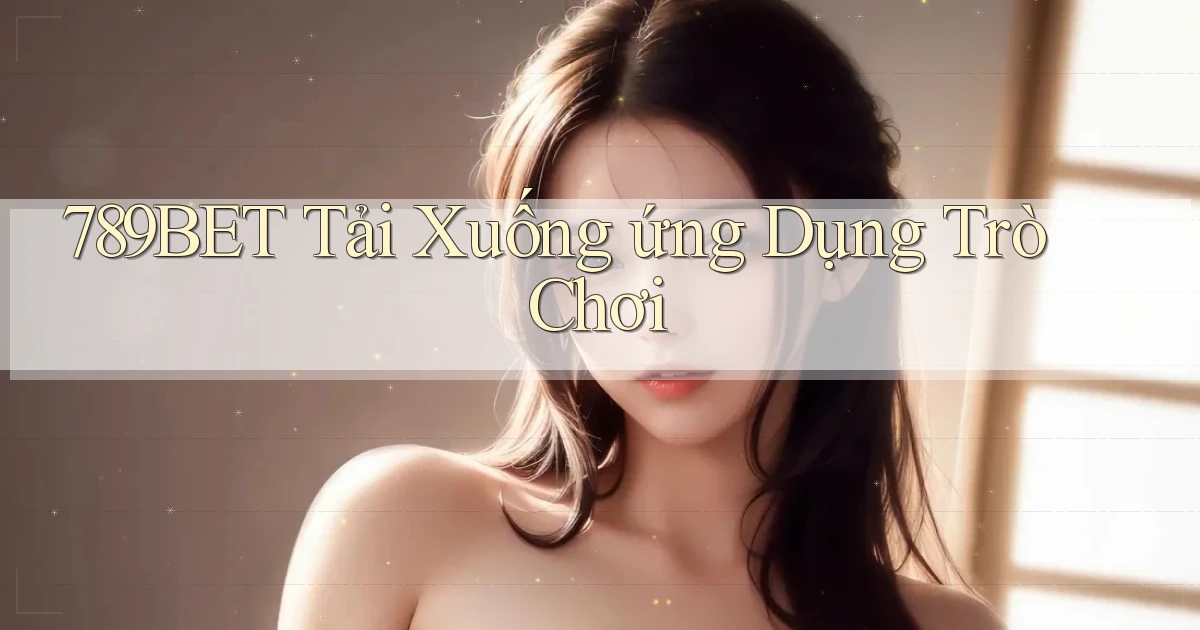789bet  tải xuống ứng dụng trò chơi