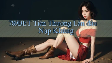 789bet  tiền thưởng lần đầu nạp khủng