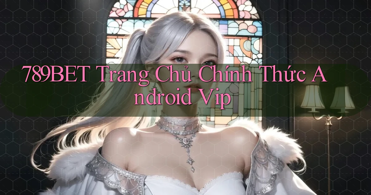 789bet  trang chủ chính thức android vip