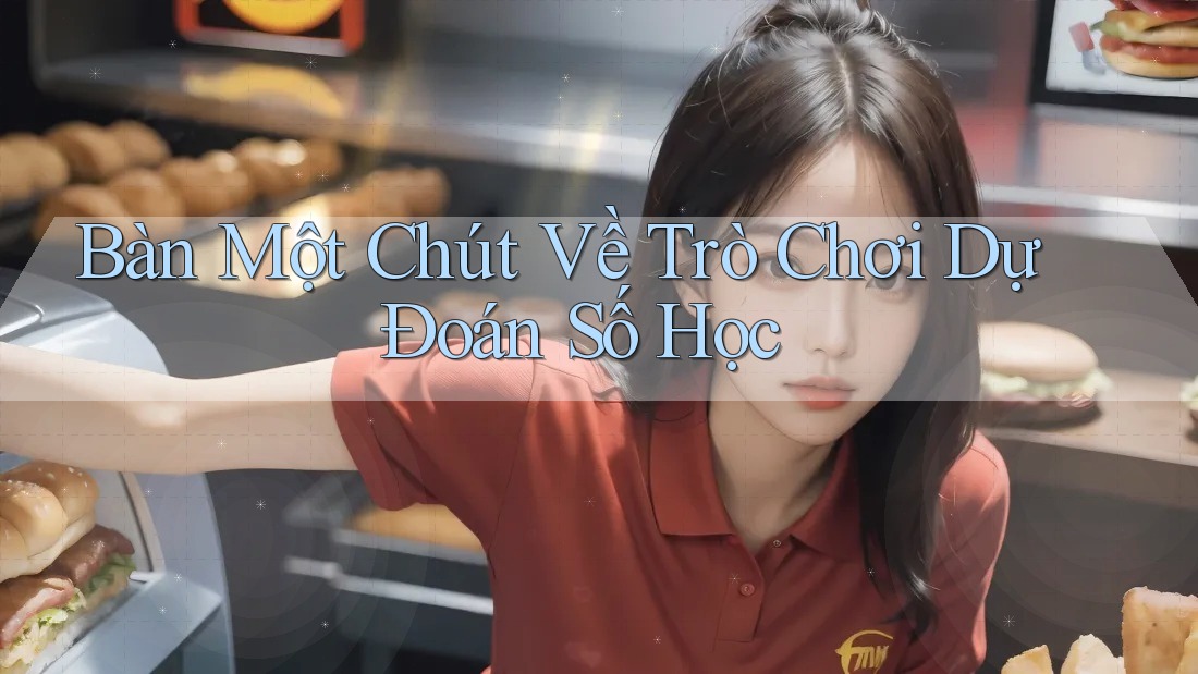 Bàn Một Chút Về Trò Chơi Dự Đoán Số Học