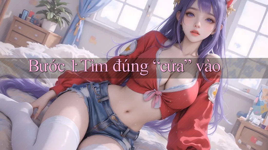 Bước 1: Tìm Đúng “Cửa” Vào Bước 1: Tìm Đúng “Cửa” Vào