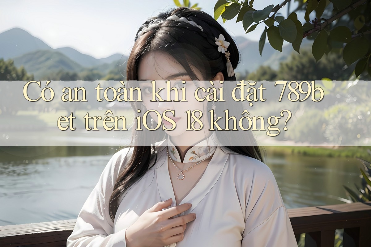 Có an toàn khi cài đặt 789bet trên iOS 18 không?