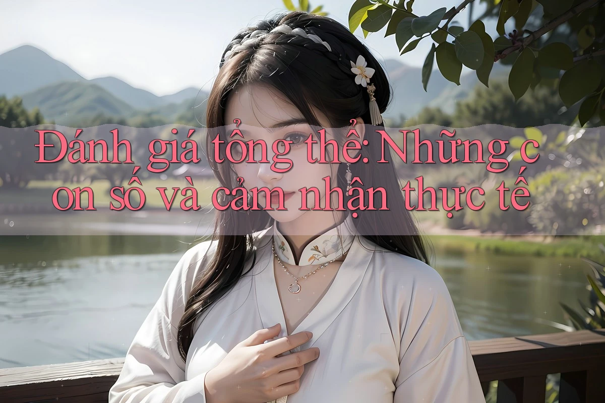 Đánh giá tổng thể: Những con số và cảm nhận thực tế