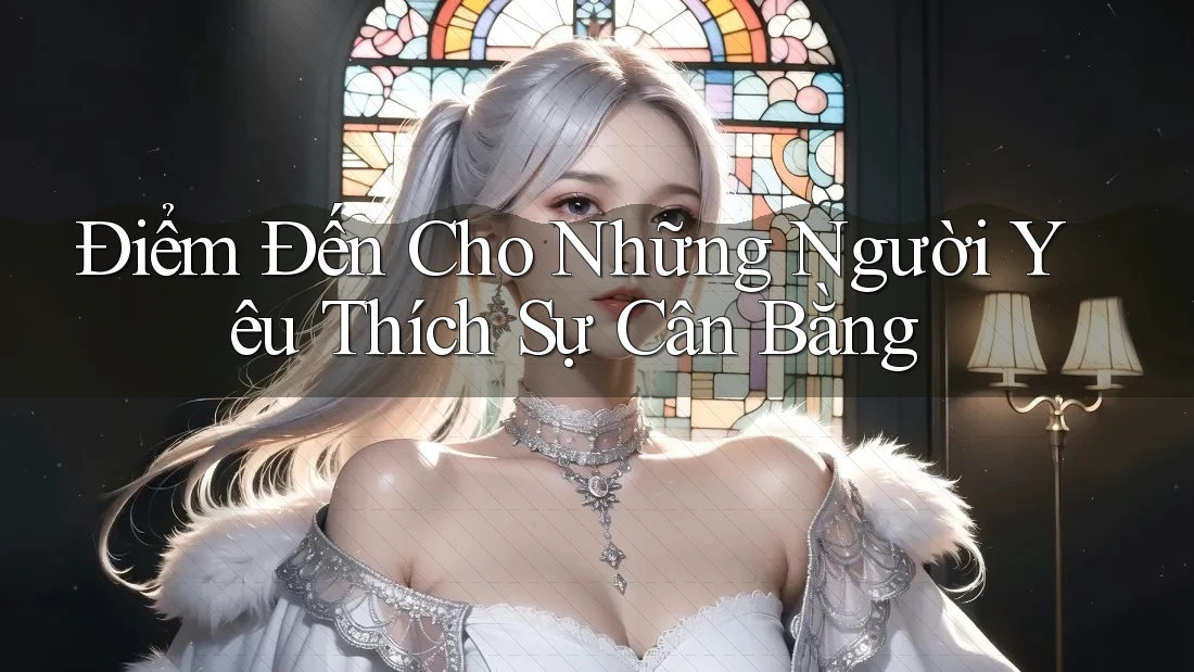 Điểm Đến Cho Những Người Yêu Thích Sự Cân Bằng