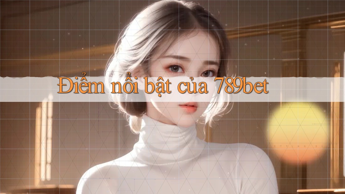Điểm nổi bật của 789bet
