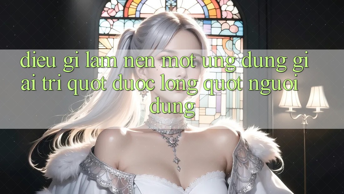 Điều Gì Làm Nên Một Ứng Dụng Giải Trí " Được Lòng" Người Dùng?
