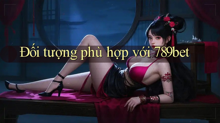 Đối tượng phù hợp với 789bet