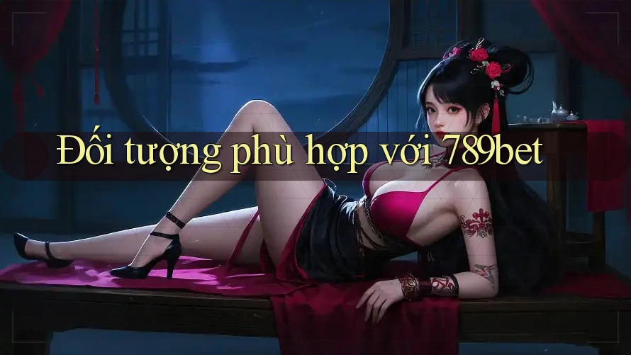 Đối tượng phù hợp với 789bet
