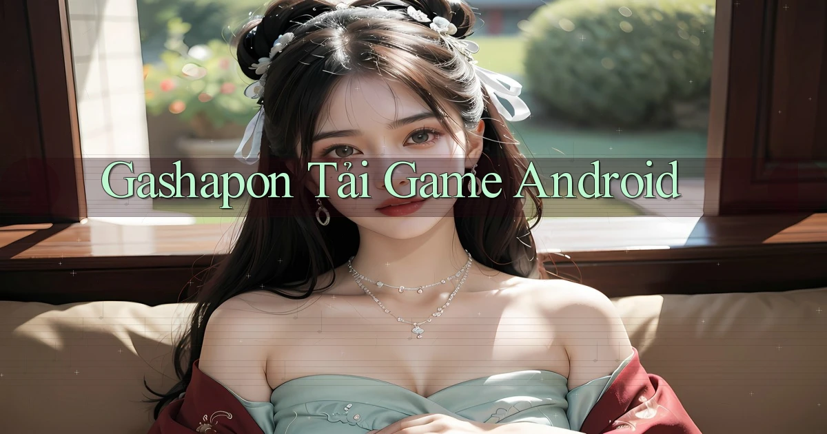 Gashapon Tải game Android