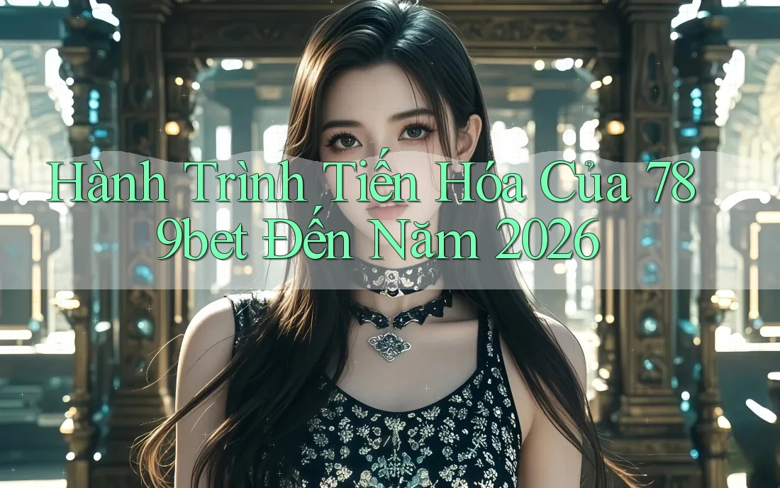 Hành Trình Tiến Hóa Của 789bet Đến Năm 2026