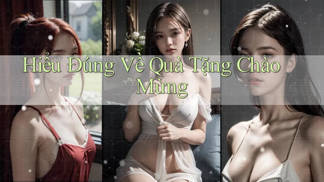 Hiểu Đúng Về Quà Tặng Chào Mừng
