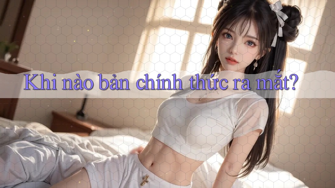 Khi nào bản chính thức ra mắt?