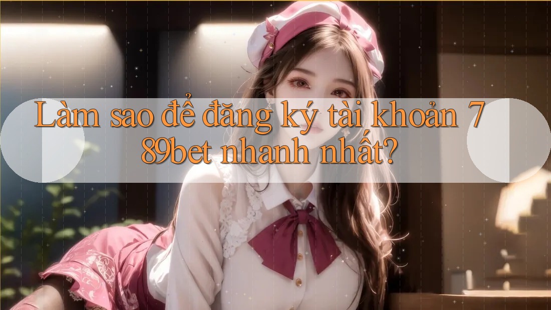 Làm sao để đăng ký tài khoản 789bet nhanh nhất?
