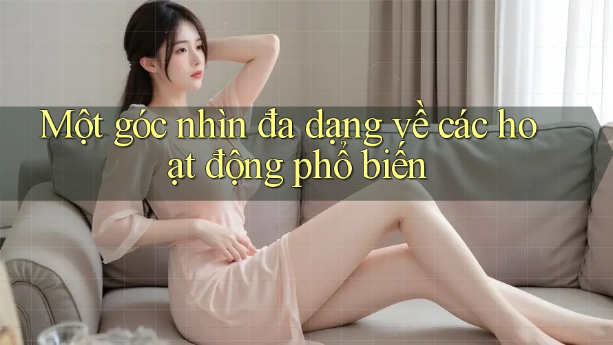 Một góc nhìn đa dạng về các hoạt động phổ biến