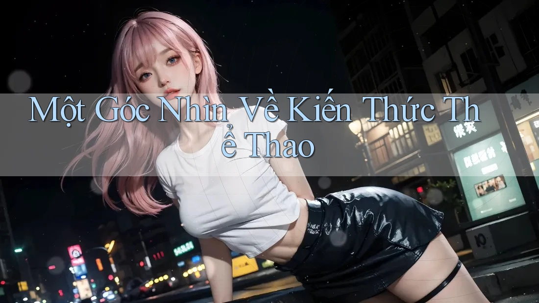 Một Góc Nhìn Về Kiến Thức Thể Thao