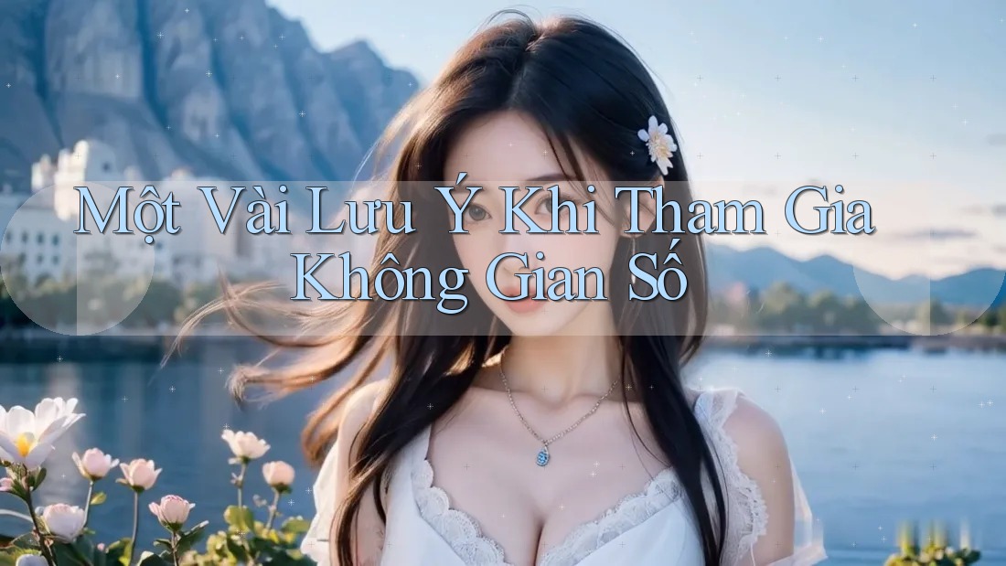 Một Vài Lưu ý Khi Tham Gia Không Gian Số