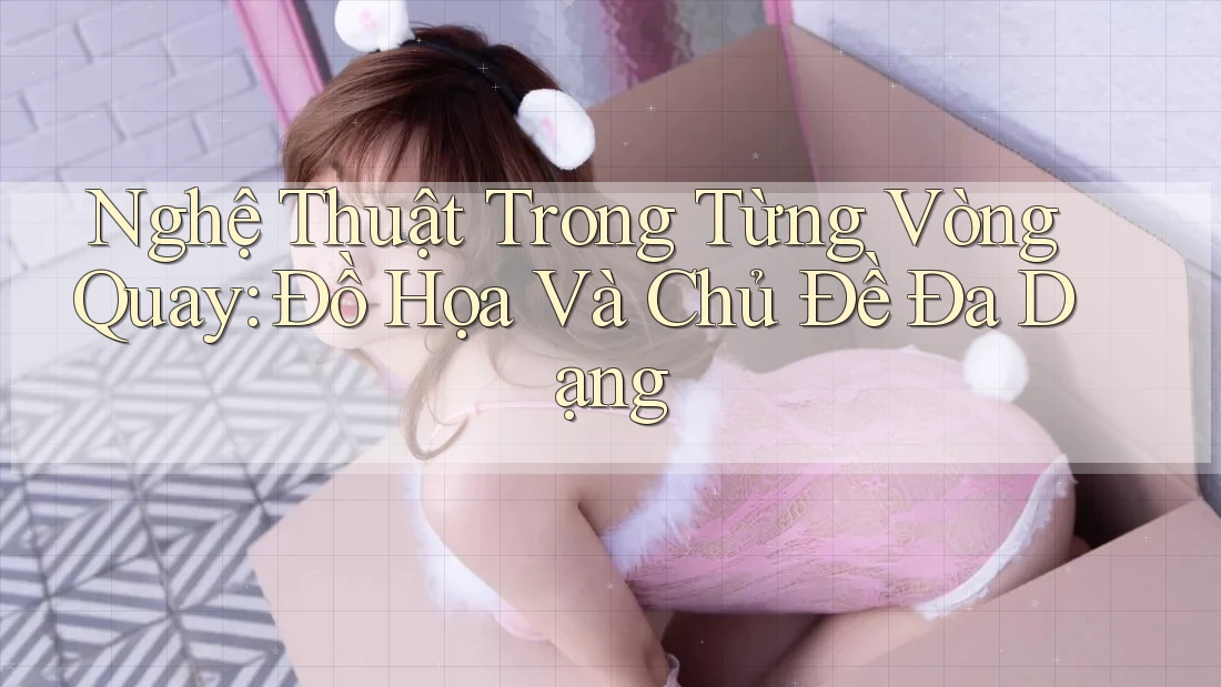 Nghệ Thuật Trong Từng Vòng Quay: Đồ Họa Và Chủ Đề Đa Dạng