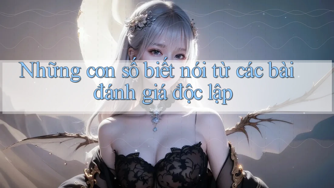 Những con số biết nói từ các bài đánh giá độc lập