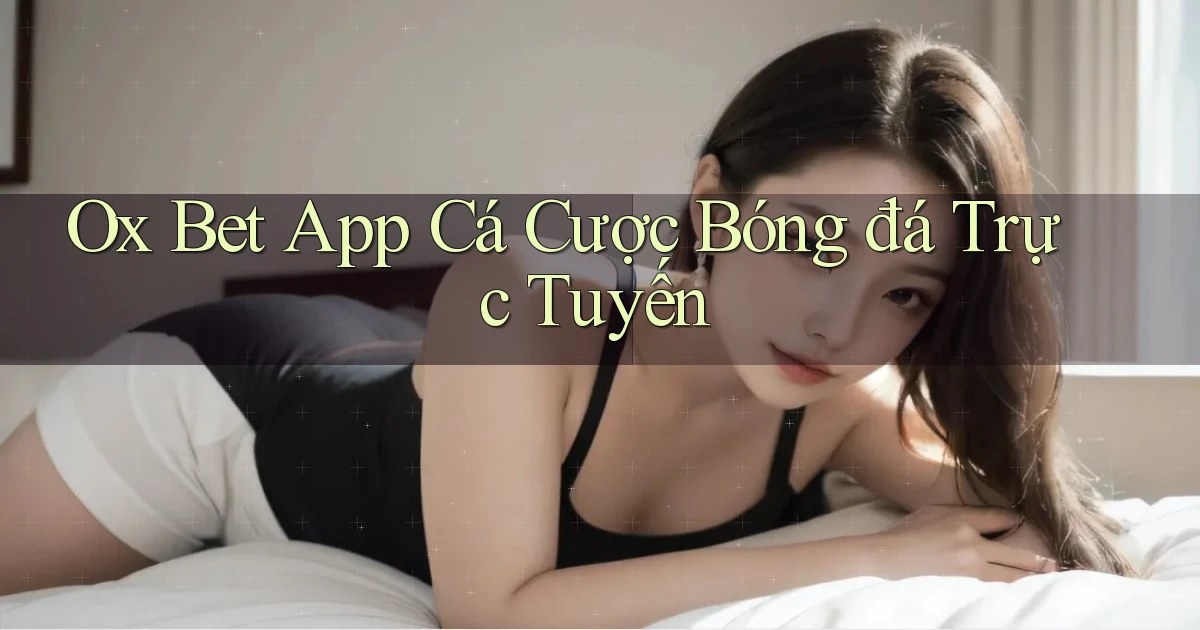 ox bet app cá cược bóng đá trực tuyến