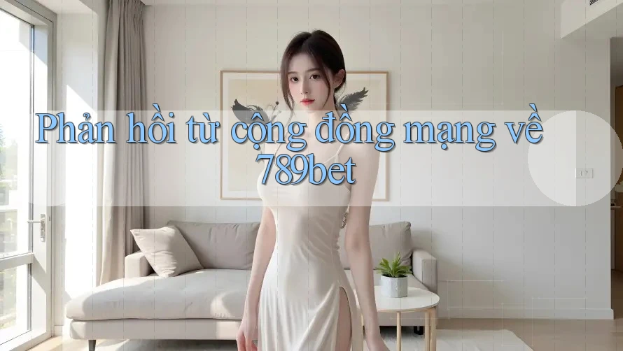 Phản hồi từ cộng đồng mạng về 789bet