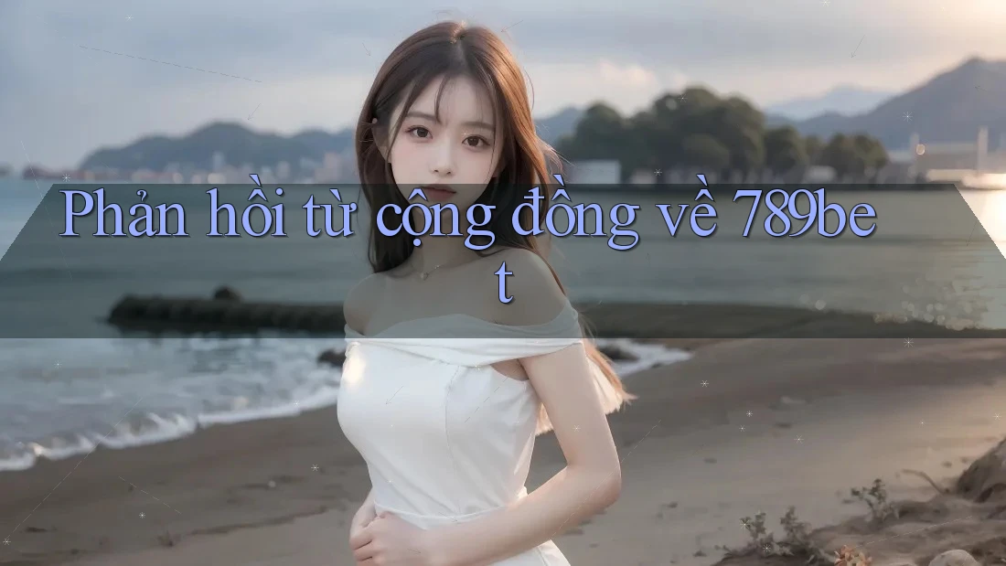 Phản hồi từ cộng đồng về 789bet