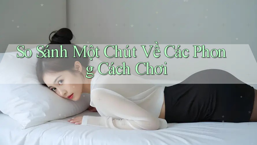 So Sánh Một Chút Về Các Phong Cách Chơi
