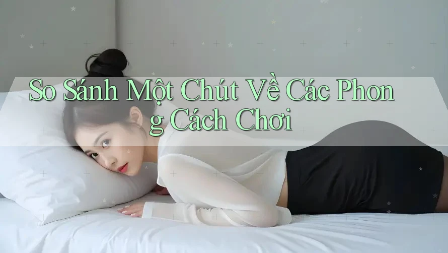 So Sánh Một Chút Về Các Phong Cách Chơi