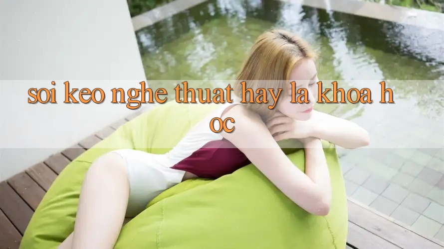 “Soi Kèo” – Nghệ Thuật Hay Là Khoa Học?