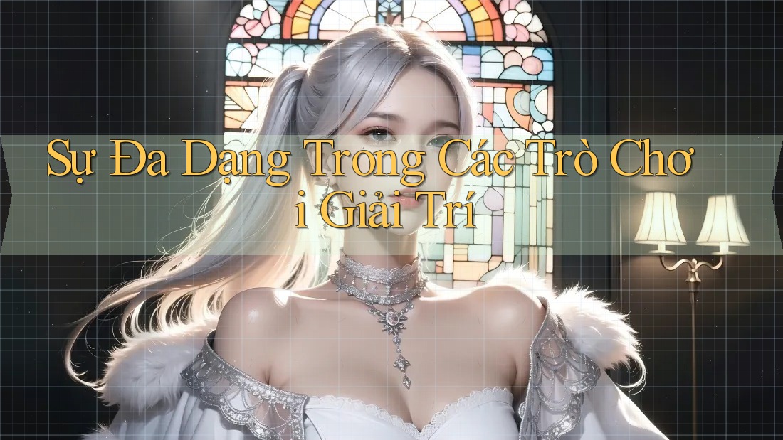 Sự Đa Dạng Trong Các Trò Chơi Giải Trí