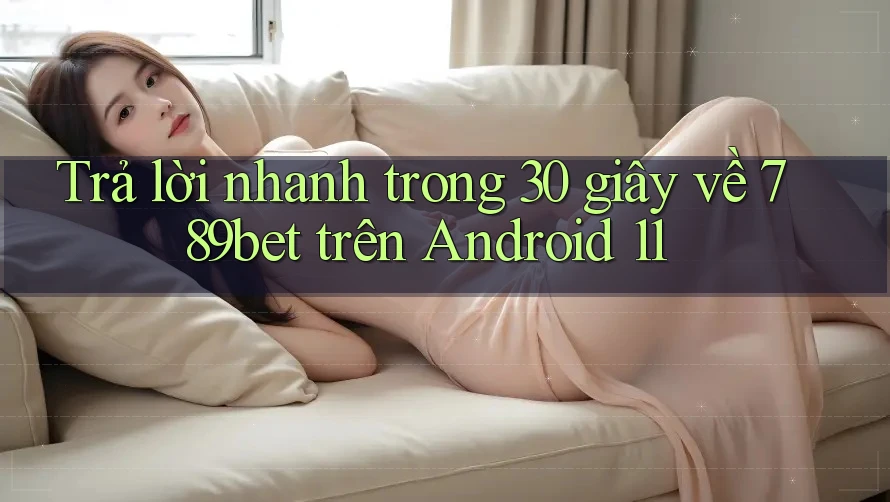 Trả lời nhanh trong 30 giây về 789bet trên Android 11