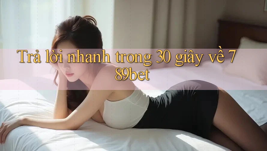 Trả lời nhanh trong 30 giây về 789bet