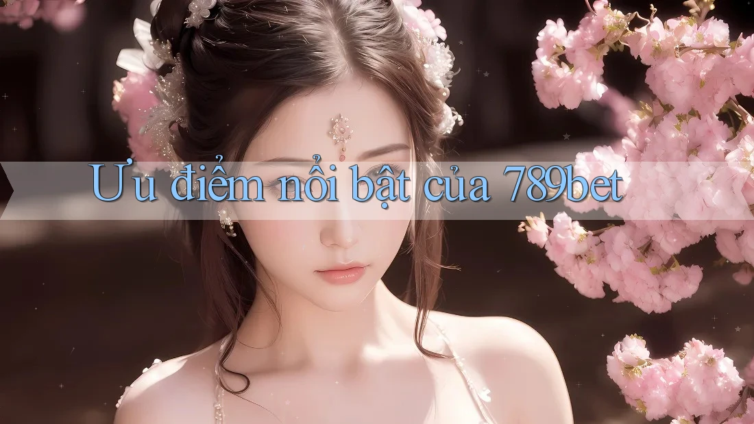 Ưu điểm nổi bật của 789bet