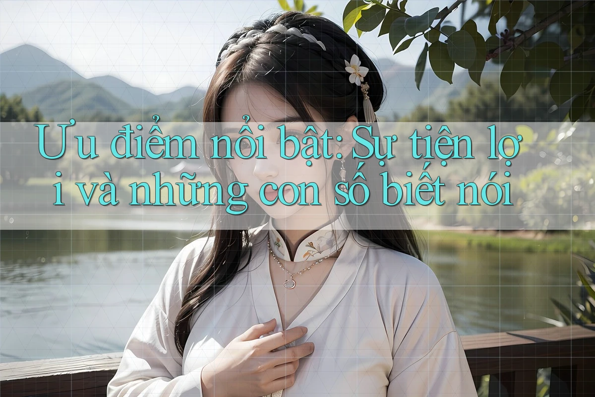 Ưu điểm nổi bật: Sự tiện lợi và những con số biết nói