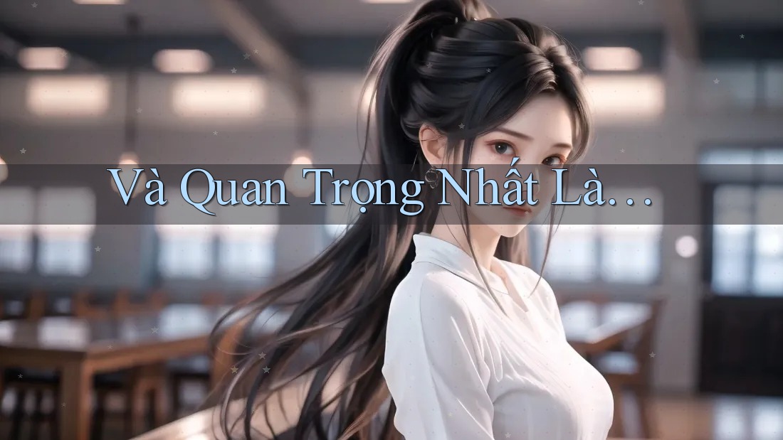 Và Quan Trọng Nhất Là…