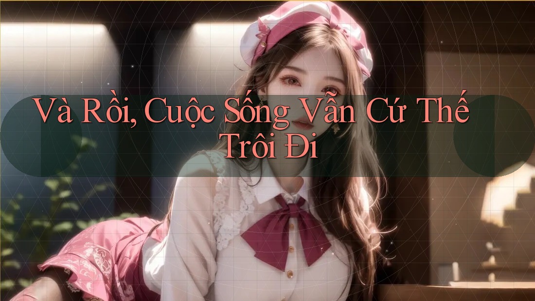 Và Rồi, Cuộc Sống Vẫn Cứ Thế Trôi Đi
