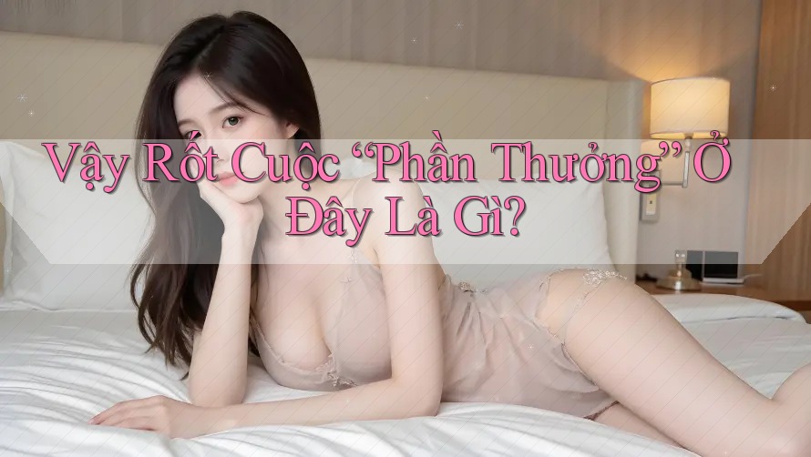 Vậy Rốt Cuộc “Phần Thưởng” Ở Đây Là Gì?