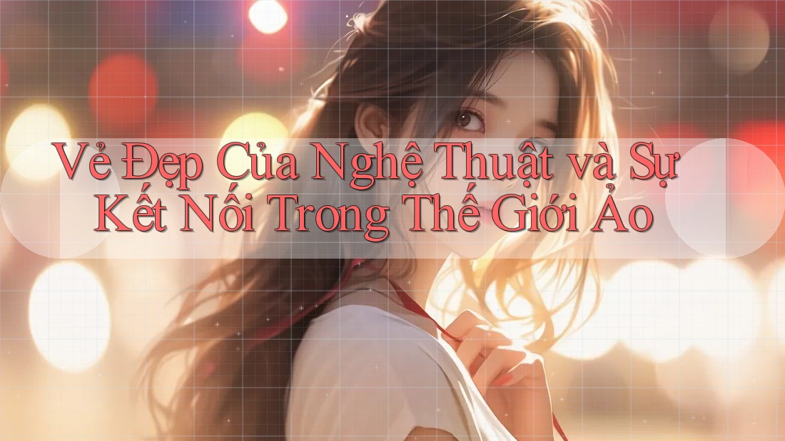 Vẻ Đẹp Của Nghệ Thuật và Sự Kết Nối Trong Thế Giới Ảo