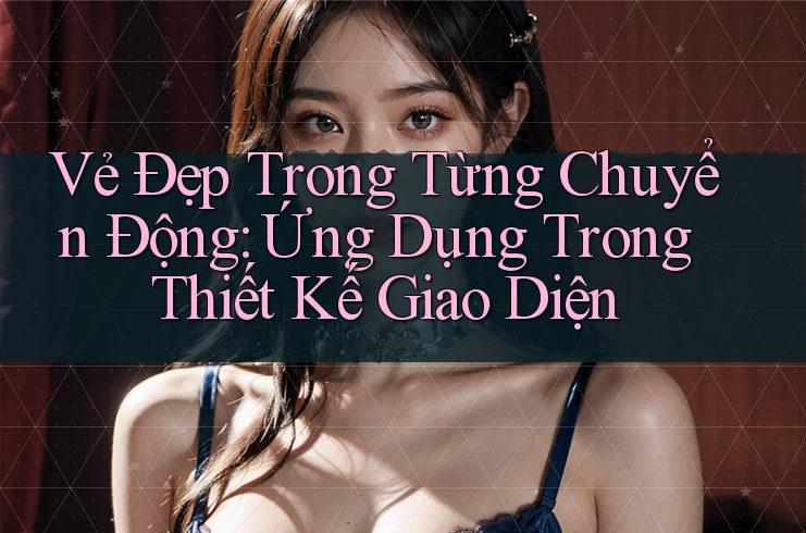 Vẻ Đẹp Trong Từng Chuyển Động: Ứng Dụng Trong Thiết Kế Giao Diện