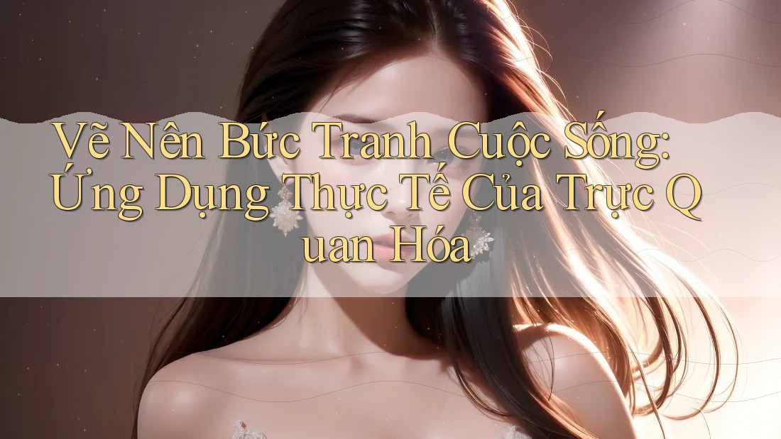 Vẽ Nên Bức Tranh Cuộc Sống: Ứng Dụng Thực Tế Của Trực Quan Hóa