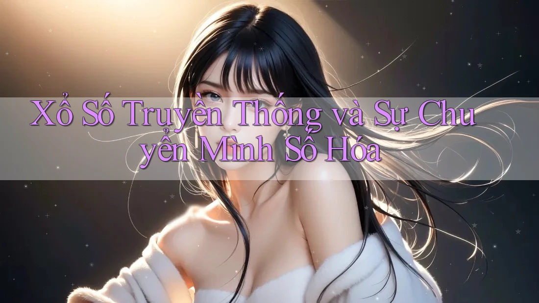 Xổ Số Truyền Thống và Sự Chuyển Mình Số Hóa
